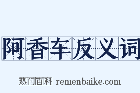 阿香车反义词是什么意思的图片
